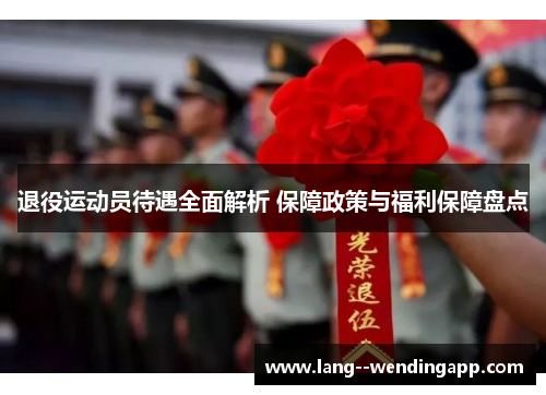 退役运动员待遇全面解析 保障政策与福利保障盘点