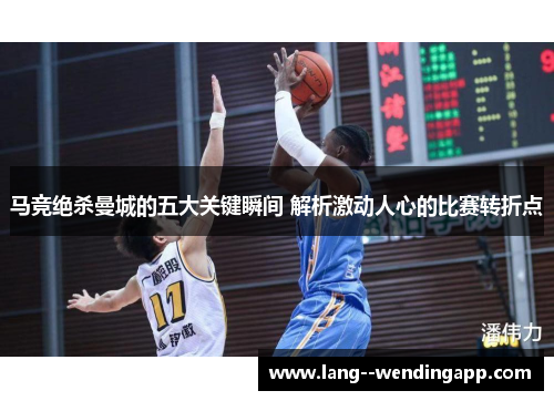 马竞绝杀曼城的五大关键瞬间 解析激动人心的比赛转折点