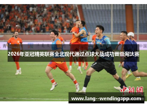 2026年亚冠精英联赛全北现代通过点球大战成功晋级淘汰赛