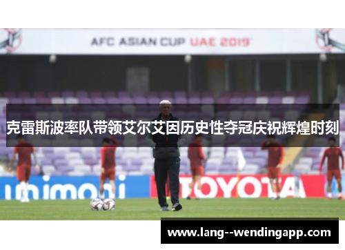 克雷斯波率队带领艾尔艾因历史性夺冠庆祝辉煌时刻 克雷斯波率队带领艾尔艾因历史性夺冠庆祝辉煌时刻