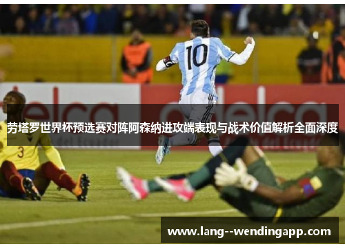 劳塔罗世界杯预选赛对阵阿森纳进攻端表现与战术价值解析全面深度