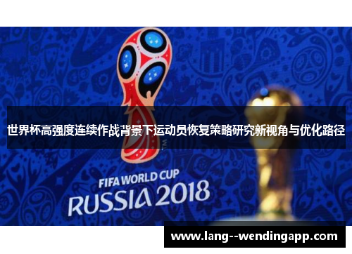 世界杯高强度连续作战背景下运动员恢复策略研究新视角与优化路径 世界杯高强度连续作战背景下运动员恢复策略研究新视角与优化路径